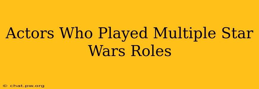 Actors Who Played Multiple Star Wars Roles