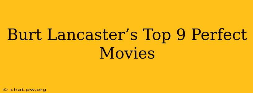 Burt Lancaster’s Top 9 Perfect Movies