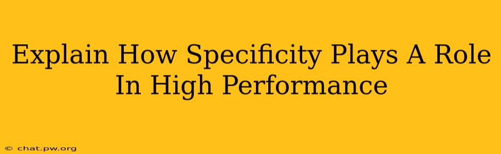 Explain How Specificity Plays A Role In High Performance