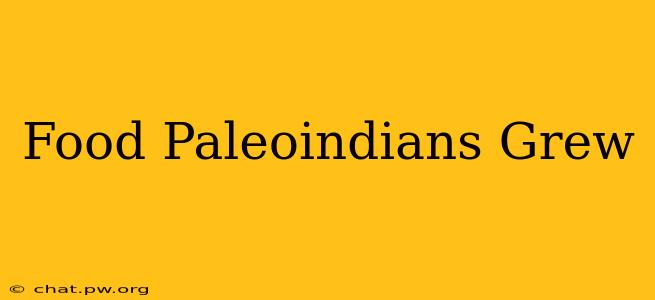 Food Paleoindians Grew