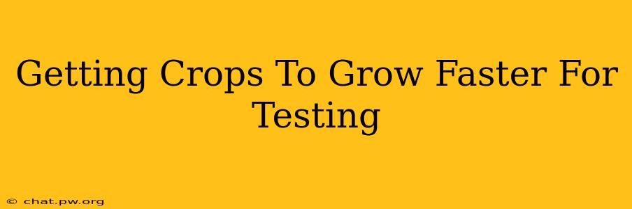 Getting Crops To Grow Faster For Testing