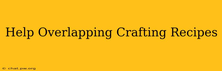 Help Overlapping Crafting Recipes