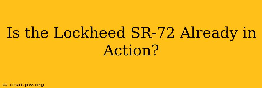 Is the Lockheed SR-72 Already in Action?