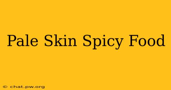 Pale Skin Spicy Food