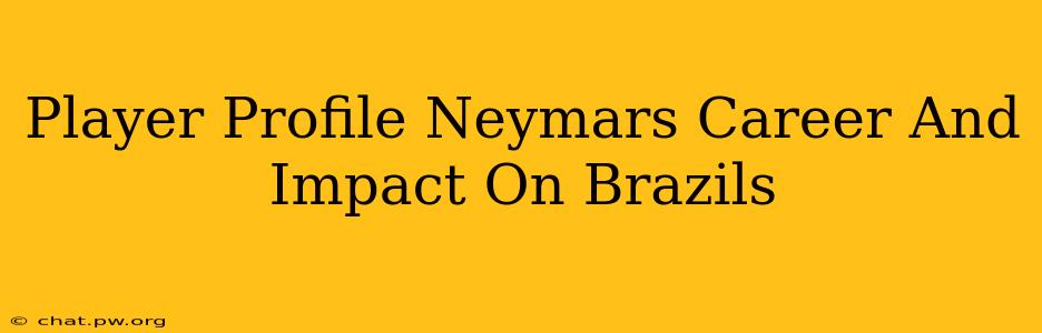 Player Profile Neymars Career And Impact On Brazils