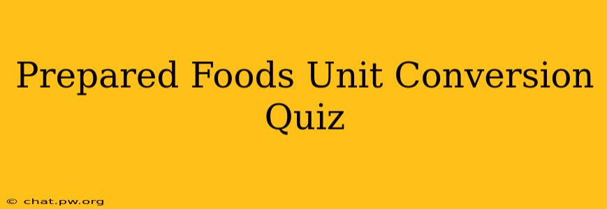 Prepared Foods Unit Conversion Quiz