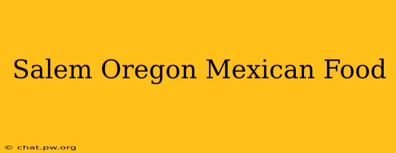 Salem Oregon Mexican Food