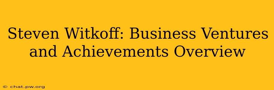 Steven Witkoff: Business Ventures and Achievements Overview