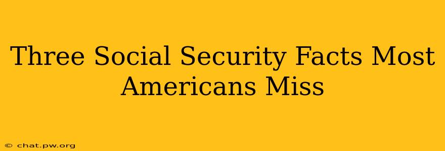 Three Social Security Facts Most Americans Miss