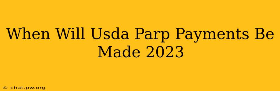 When Will Usda Parp Payments Be Made 2023