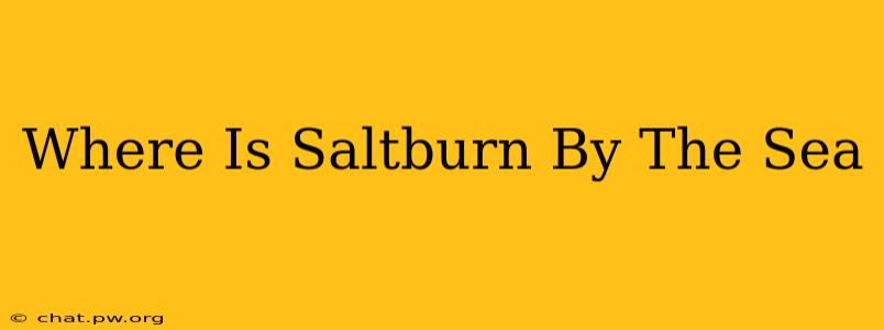 Where Is Saltburn By The Sea